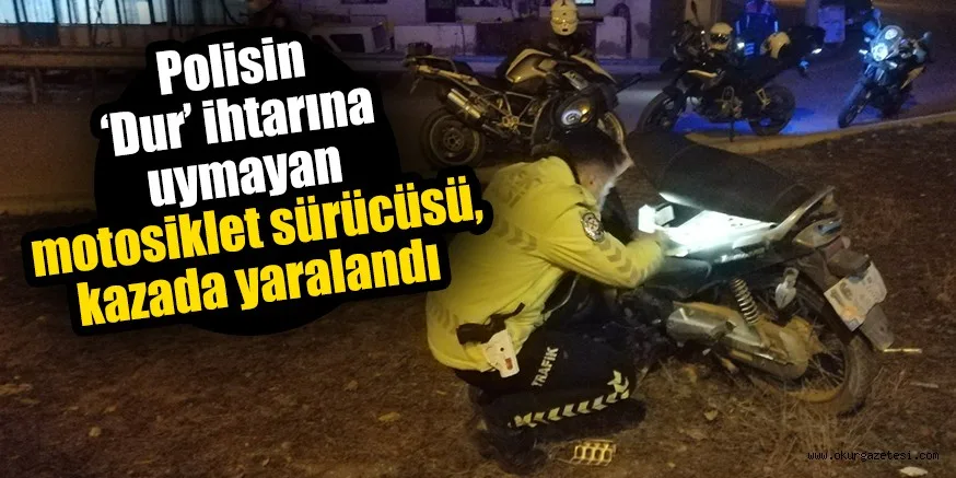 Polisin ‘Dur’ ihtarına uymayan motosiklet sürücüsü, kazada yaralandı