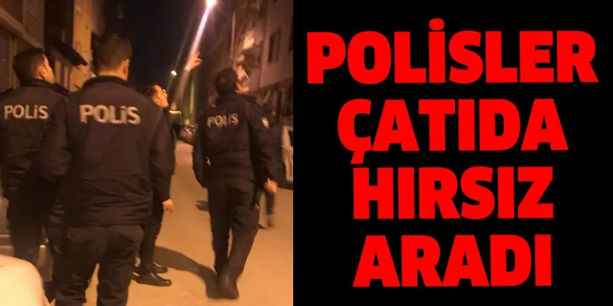 POLİSLER ÇATIDA HIRSIZ ARADI