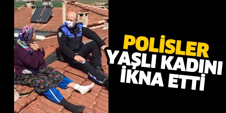 Polisler yaşlı kadını ikna etti