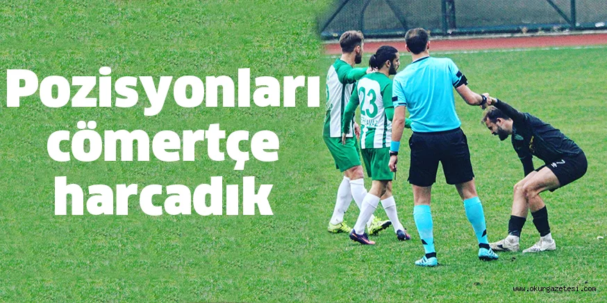 Pozisyonları cömertçe harcadık