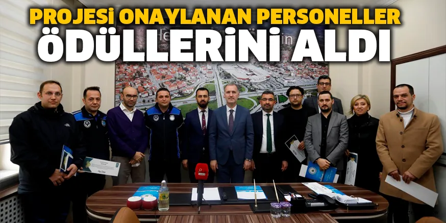 PROJESi ONAYLANAN PERSONELLER öDüLLERiNi ALDI