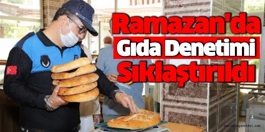 Ramazan'da gıda denetimi sıklaştırıldı