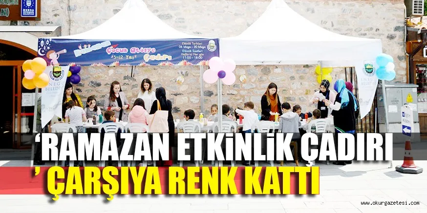 ‘RAMAZAN ETKiNLiK ÇADIRI’ ÇARŞIYA RENK KATTI