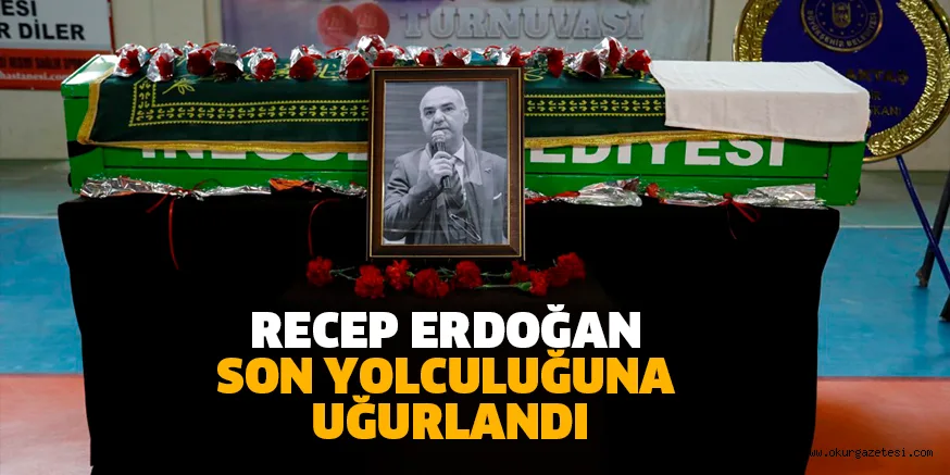 RECEP ERDOĞAN SON YOLCULUĞUNA UĞURLANDI