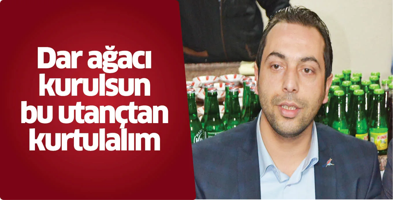 Dar ağacı kurulsun bu utançtan kurtulalım