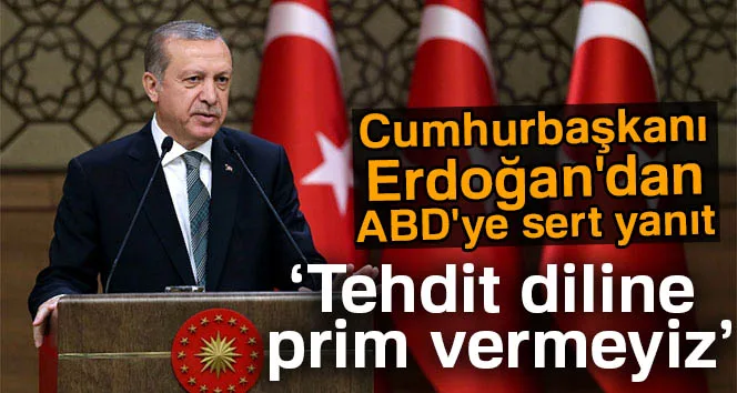 Cumhurbaşkanı Erdoğan'dan ABD'ye yanıt: Tehdit diline prim vermeyiz