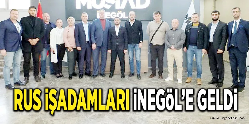 RUS İŞADAMLARI İNEGÖL’E GELDİ