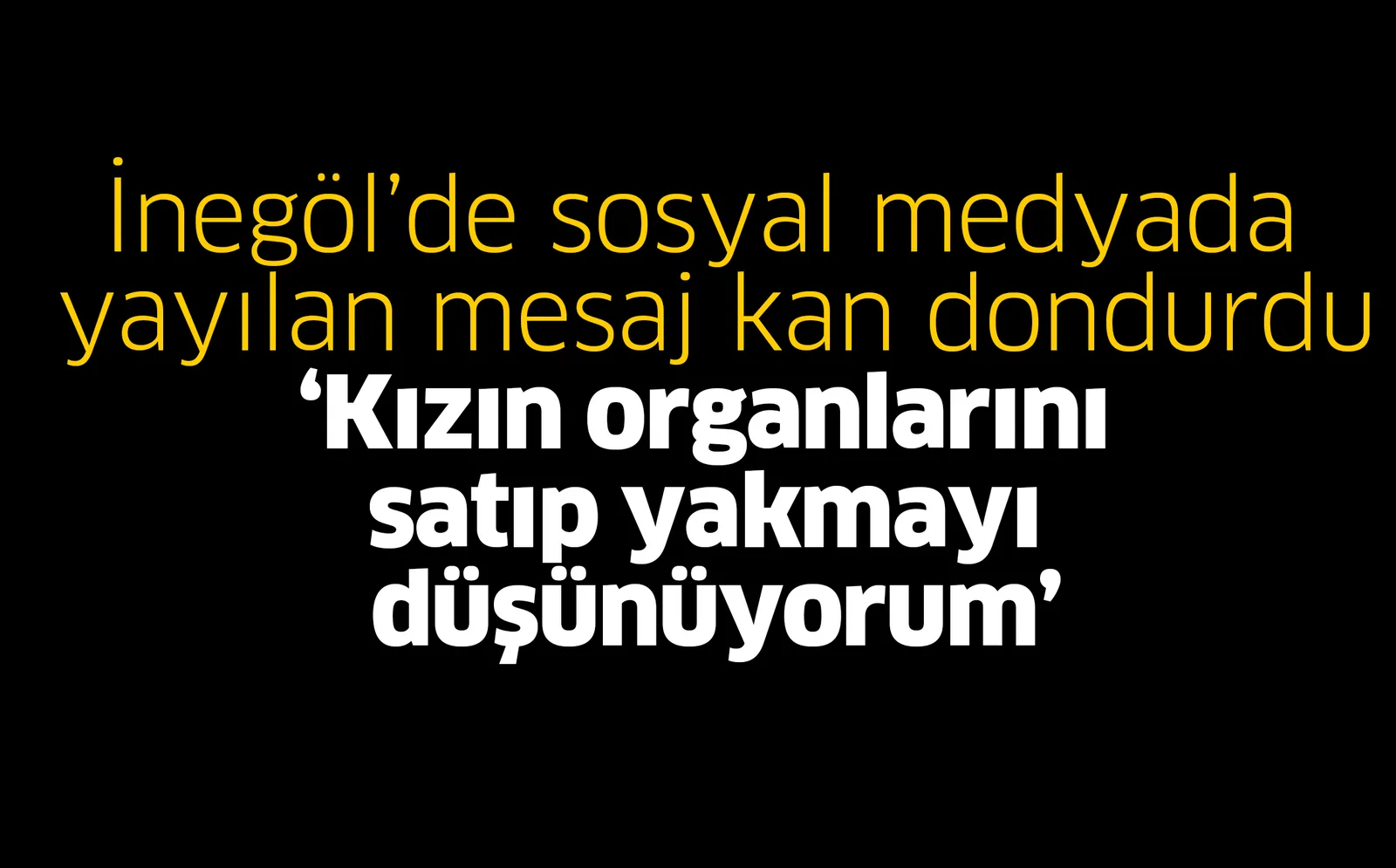 ‘Kızın organlarını satıp yakmayı düşünüyorum’