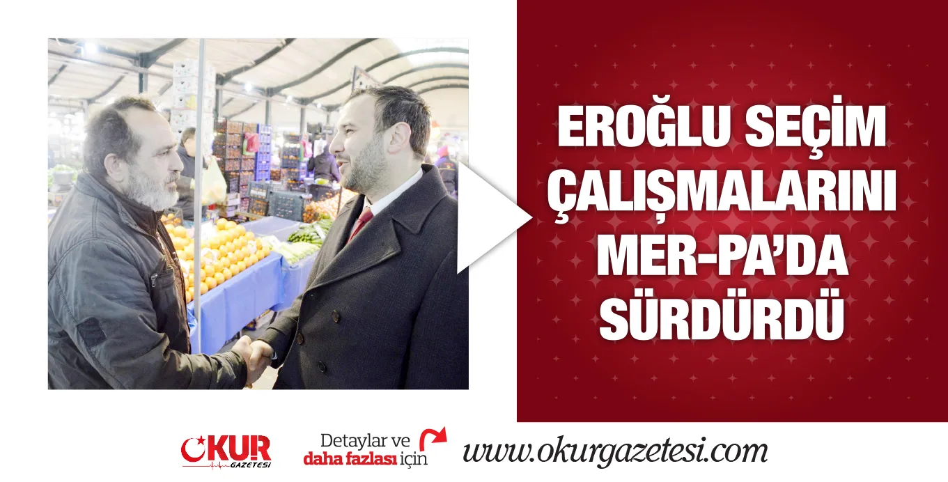 Eroğlu seçim çalışmalarını MER-PA’da sürdürdü