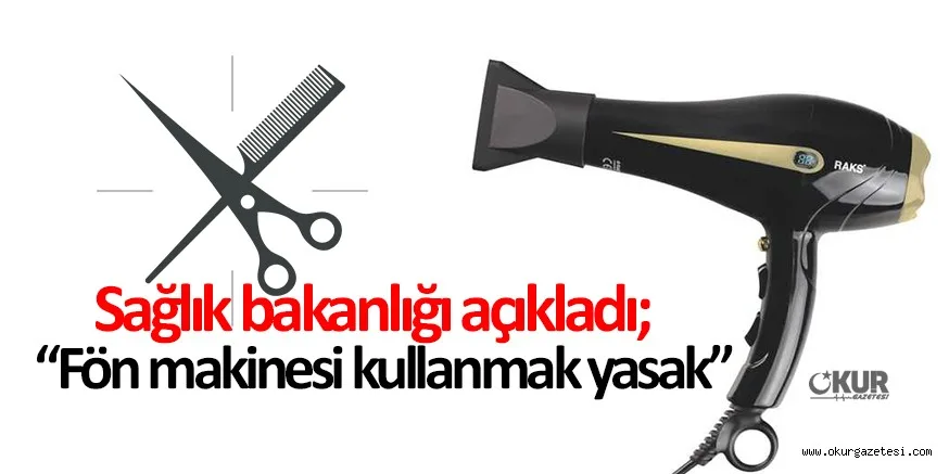 Sağlık bakanlığı açıkladı; Fön makinesi yasak