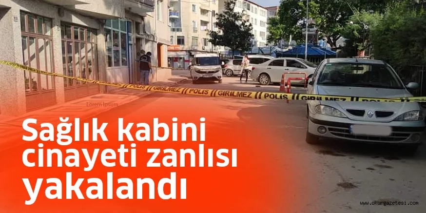 Sağlık kabini cinayeti zanlısı yakalandı