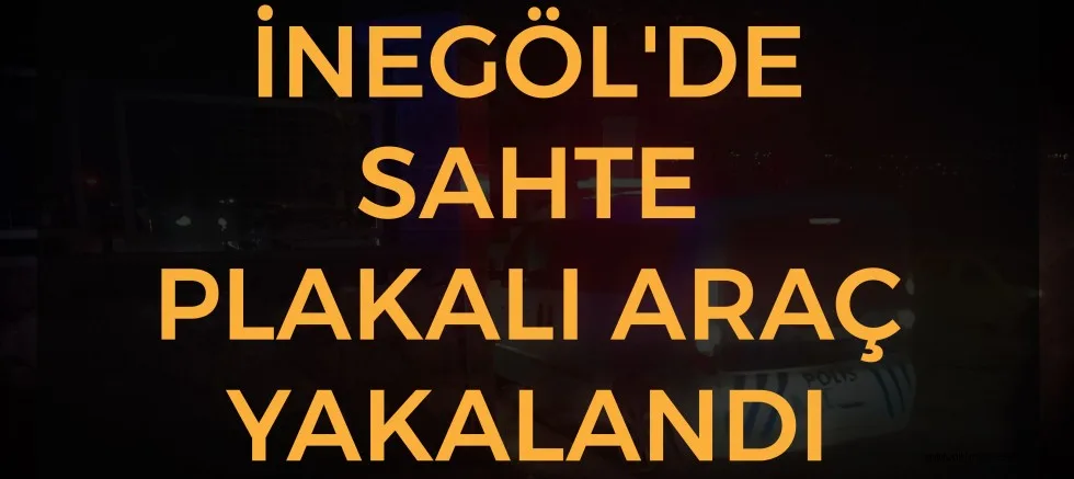 SAHTE PLAKALI ARAÇ YAKALANDI