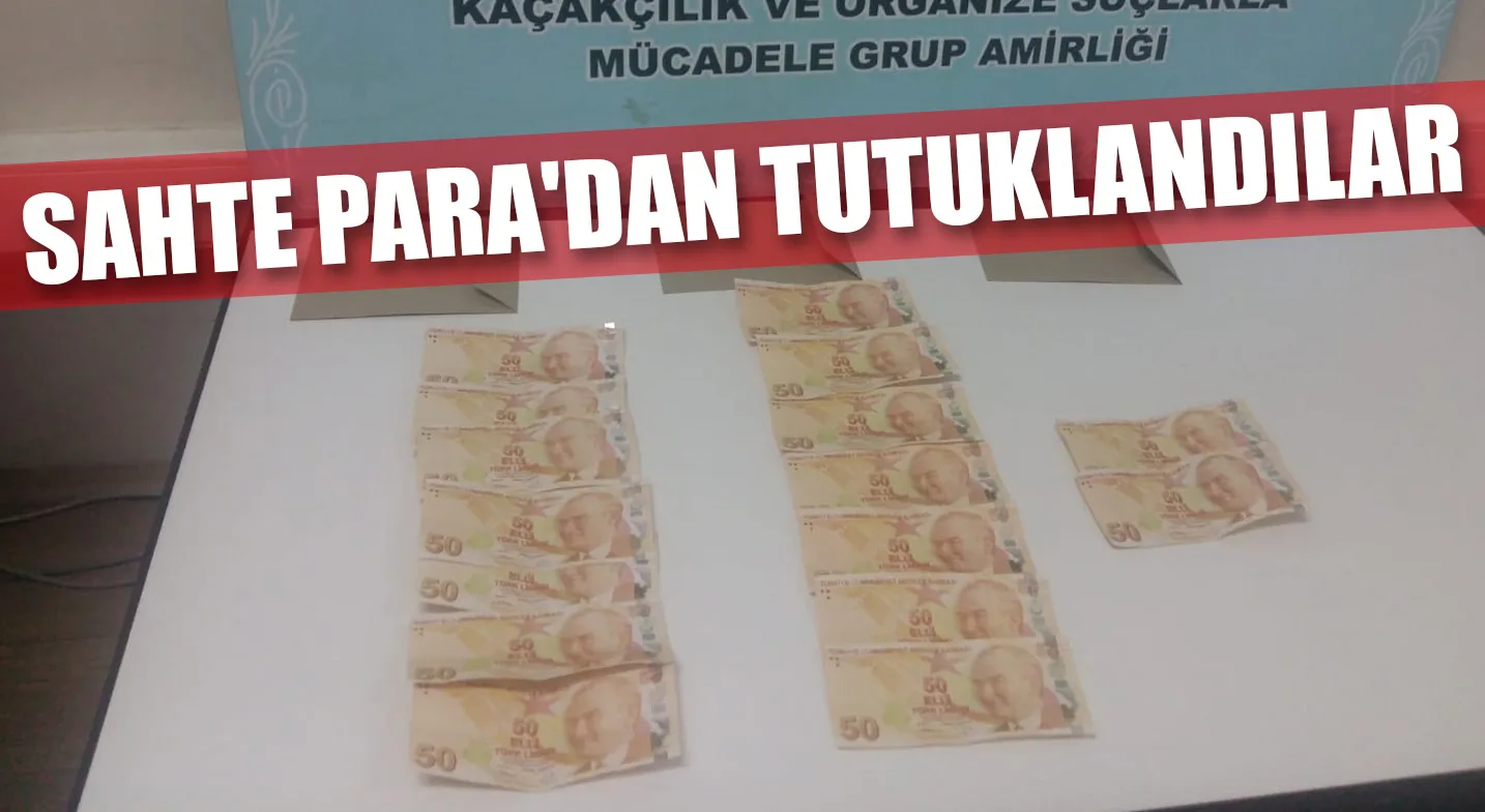 SAHTE PARA'DAN TUTUKLANDILAR