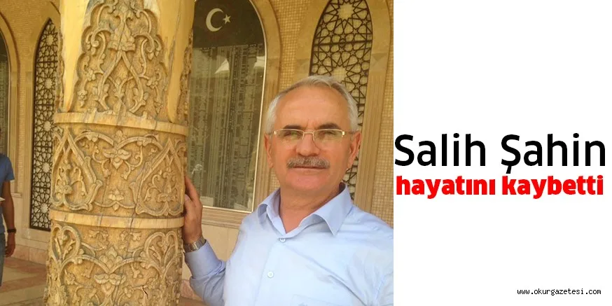 Salih Şahin hayatını kaybetti