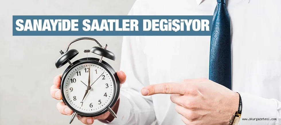 SANAYiDE SAATLER DEĞiŞiYOR