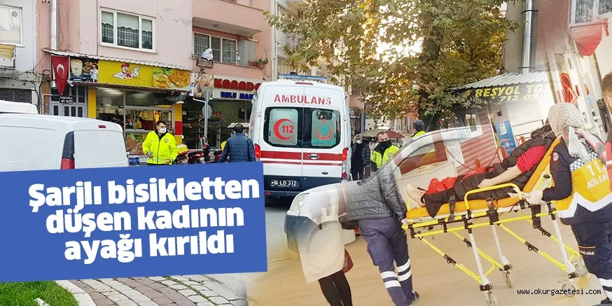 Şarjlı bisikletten düşen kadının ayağı kırıldı