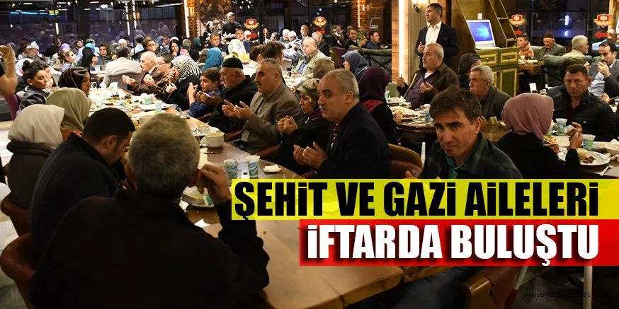 ŞEHiT VE GAZi AiLELERi iFTARDA BULUŞTU