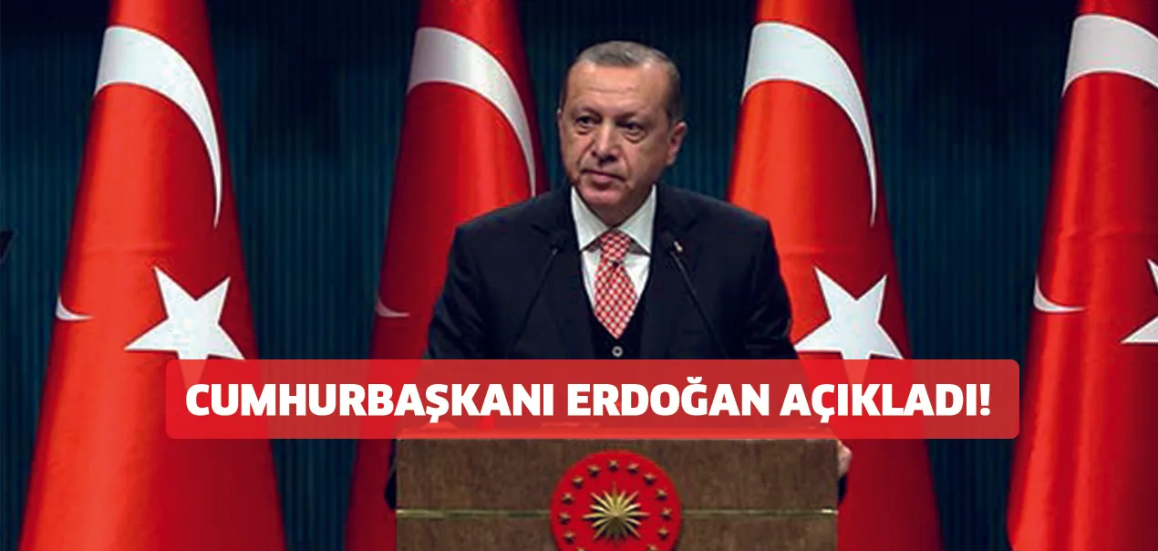Cumhurbaşkanı Erdoğan açıkladı!