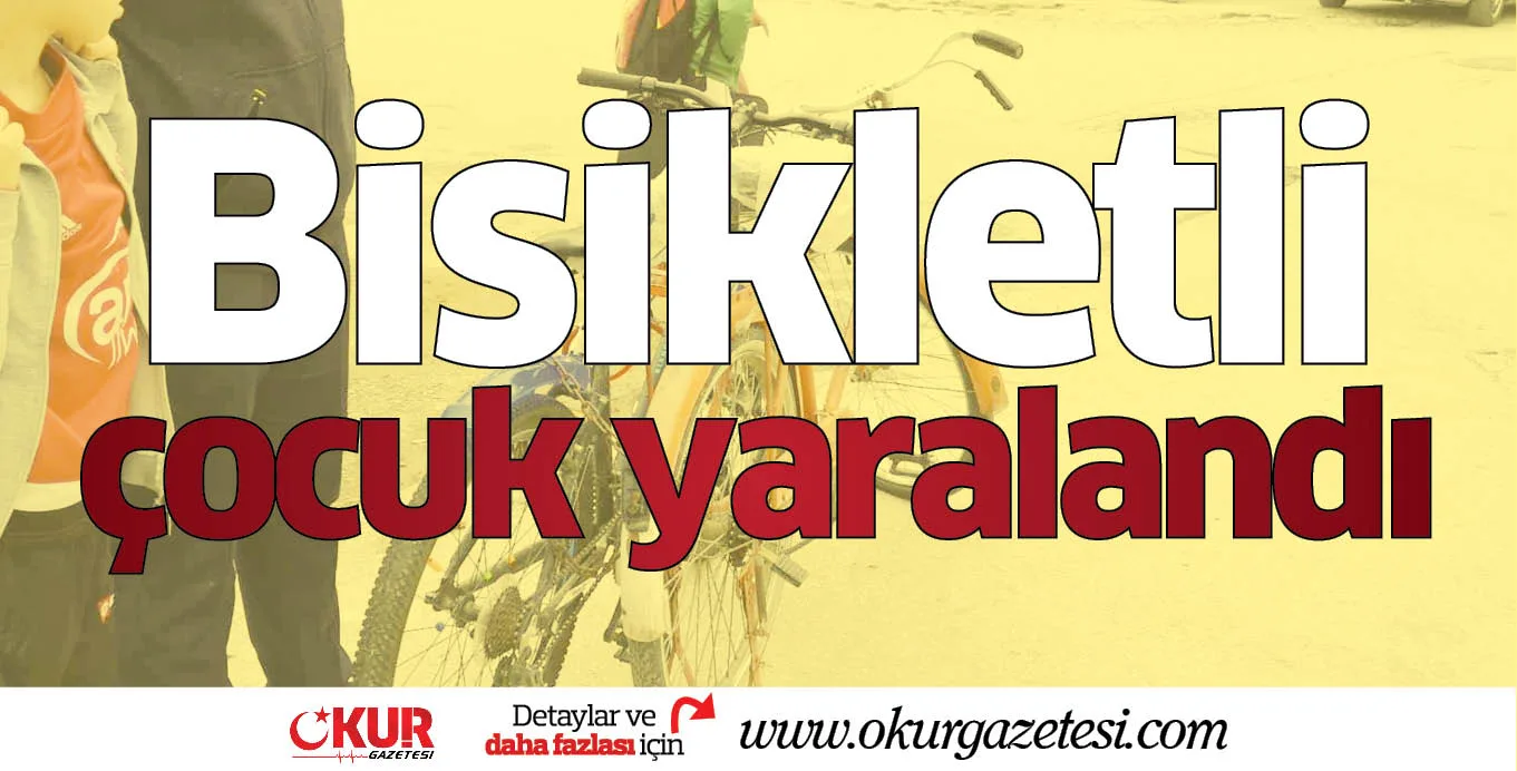 Bisikletli çocuk yaralandı