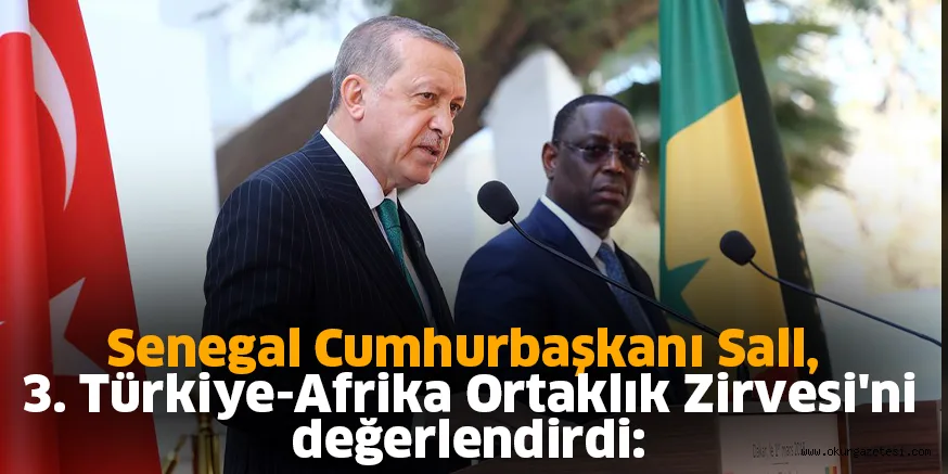 Senegal Cumhurbaşkanı Sall, 3. Türkiye-Afrika Ortaklık Zirvesi'ni değerlendirdi: