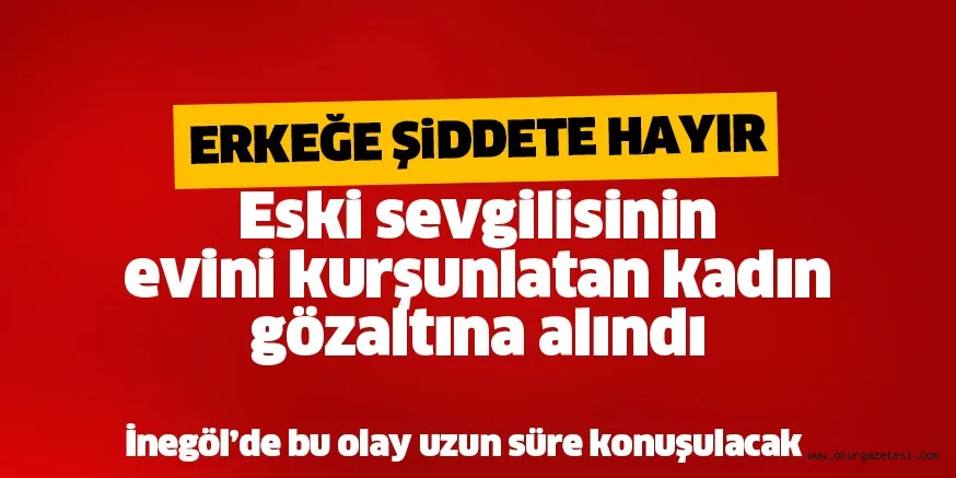 Sevgilisinin evini kurşunlatan kadın yakalandı