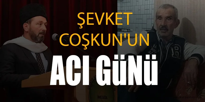 ŞEVKET COŞKUN'UN ACI GÜNÜ