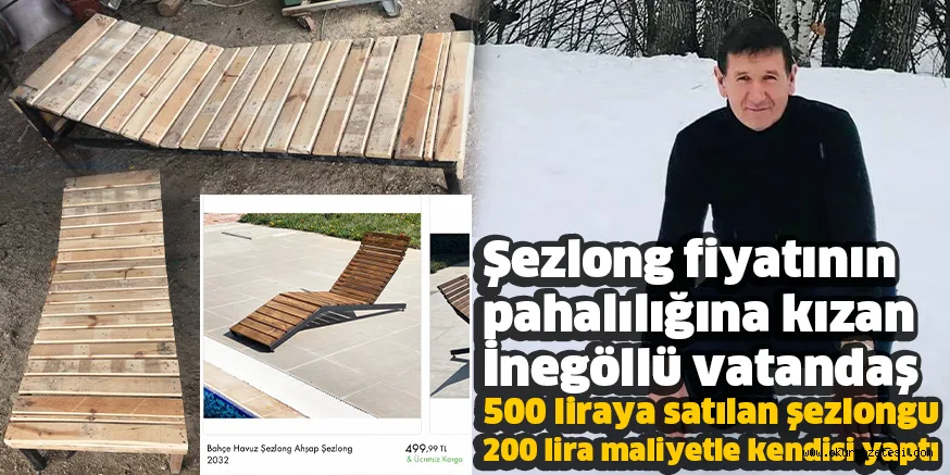Şezlong fiyatının pahalılığına kızan İnegöllü vatandaş 500 liraya satılan şezlongu 200 lira maliyetle kendisi yaptı