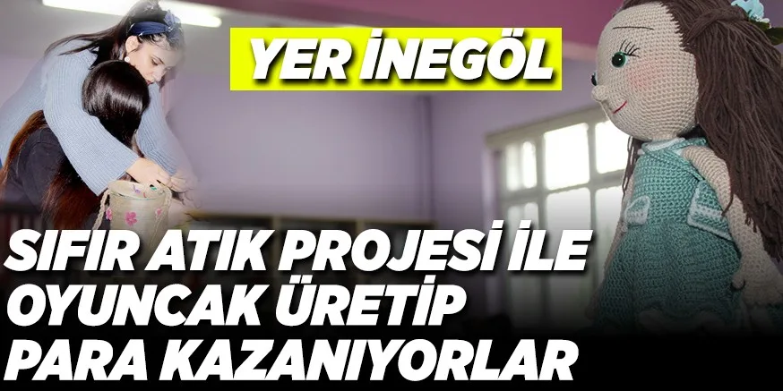 SIFIR ATIK PROJESİ İLE OYUNCAK ÜRETİP PARA KAZANIYORLAR