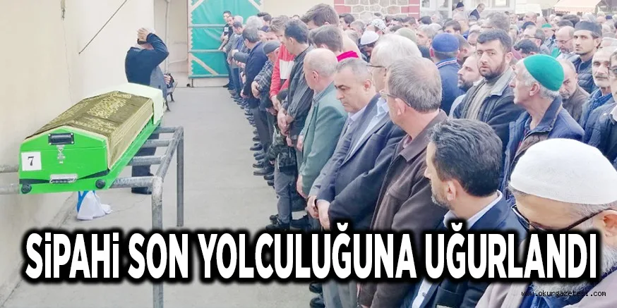 SiPAHi SON YOLCULUĞUNA UĞURLANDI