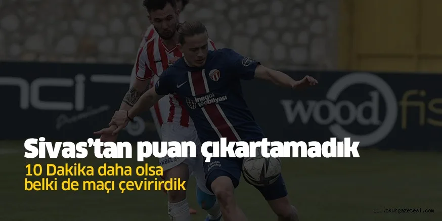 Sivas’tan puan çıkartamadık