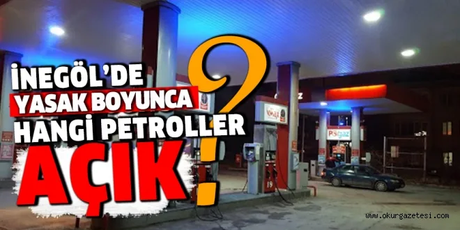 SOKAĞA ÇIKMA YASAĞINDA AÇIK OLACAK NÖBETÇİ AKARYAKIT İSTASYONLARI