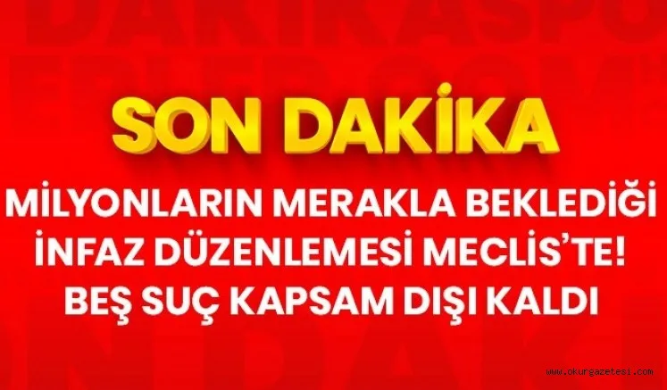 Son Dakika: AK Parti ve MHP'nin hazırladığı infaz düzenlemesi Meclis'te! 5 suç kapsam dışı