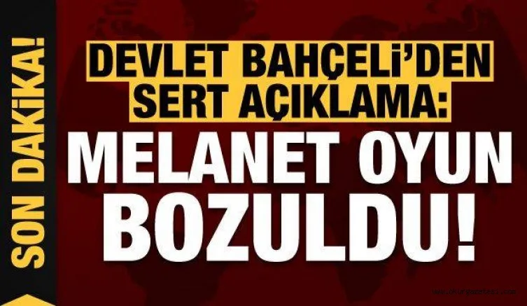 Son dakika haberi: Devlet Bahçeli'den sert açıklama: Melanet oyun bozulmuştur!