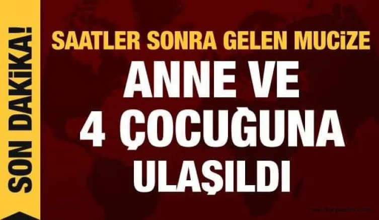 Son dakika haberi: İzmir'de yeni mucize! Anne ve 4 çocuğuna ulaşıldı