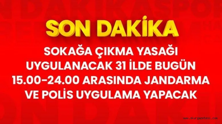 Son Dakika: Sokağa çıkma yasağı uygulanacak 31 ilde polis ve jandarma uygulama yapacak