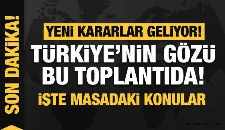 Son dakika: Türkiye'nin gözü bu toplantıda! Yeni kararlar geliyor! İşte masadaki konular
