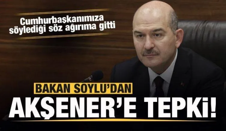 Soylu: Akşener’in Cumhurbaşkanımıza söylediği söz ağırıma gitti