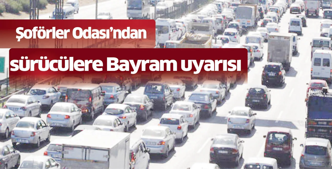 Şoförler Odası’ndan sürücülere Bayram uyarısı