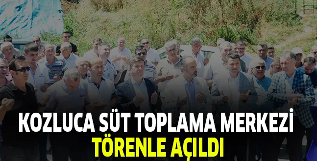 KOZLUCA SÜT TOPLAMA MERKEZİ TÖRENLE AÇILDI