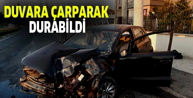 DUVARA ÇARPARAK DURABİLDİ