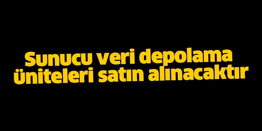 Sunucu veri depolama üniteleri alınacak