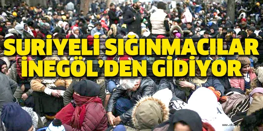 SURİYELİ SIĞINMACILAR İNEGÖL’DEN GİDİYOR