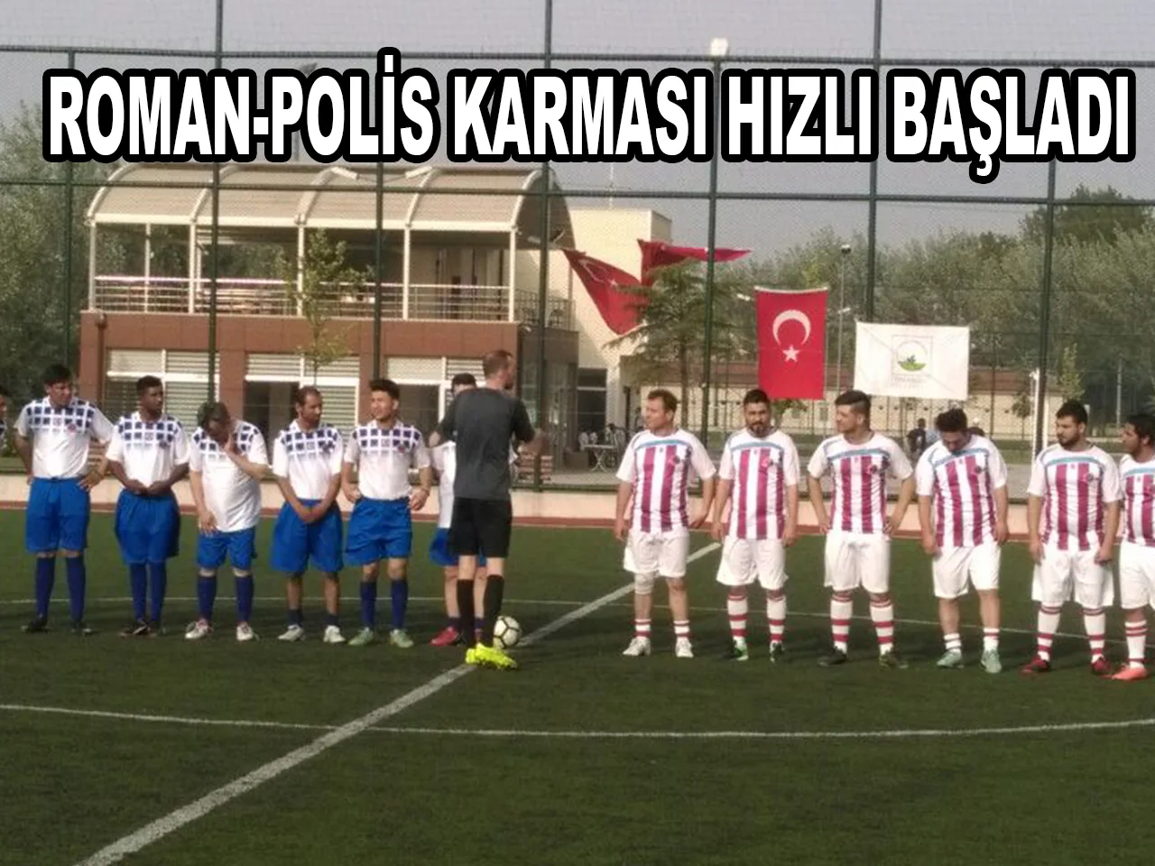 ROMAN-POLİS KARMASI HIZLI BAŞLADI