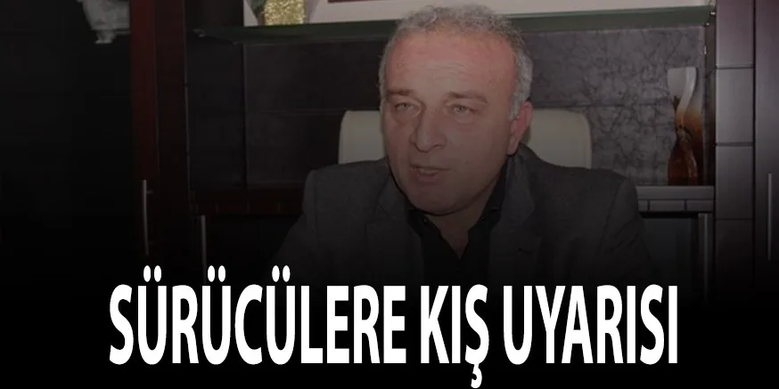 SÜRÜCÜLERE KIŞ UYARISI