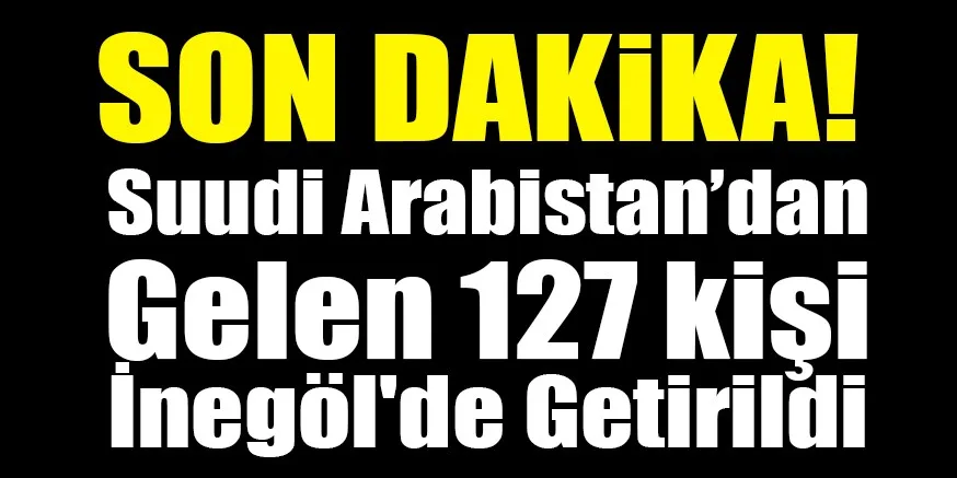 Suudi Arabistandan gelen 127 kişi İnegöl'e getirildi.