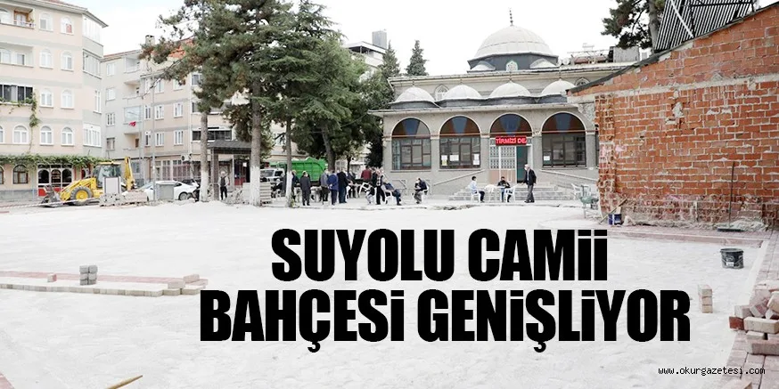 SUYOLU CAMii BAHÇESi GENiŞLiYOR