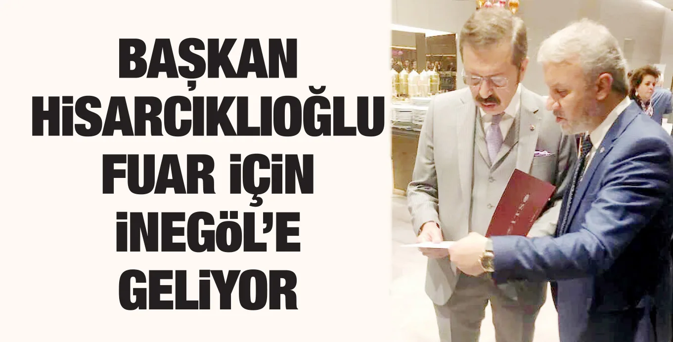 BAŞKAN HiSARCIKLIOĞLU FUAR iÇiN iNEGöL’E GELiYOR