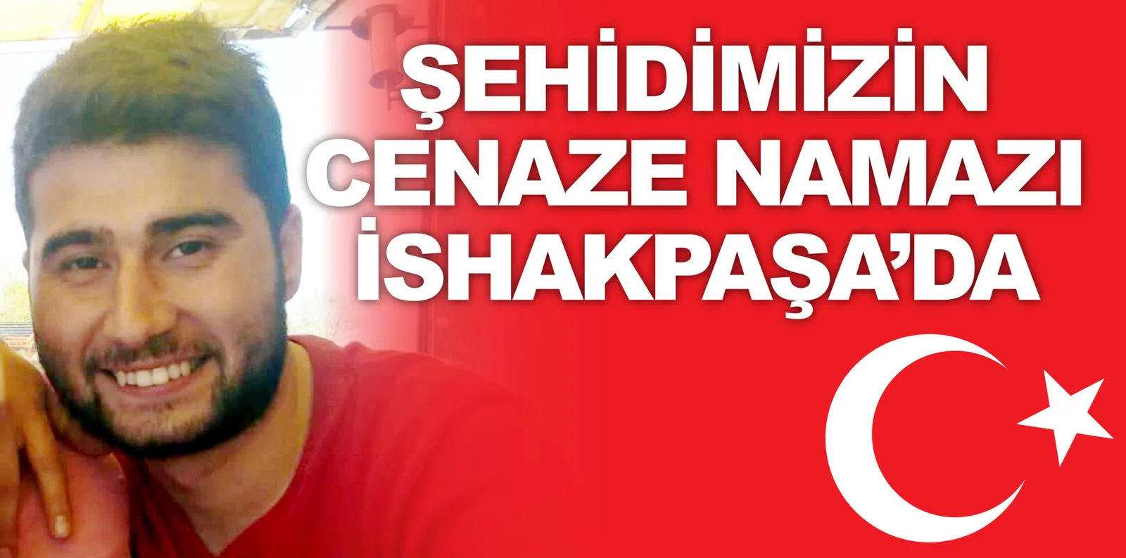 ŞEHİDİMİZİN CENAZE NAMAZI İSHAKPAŞA'DA