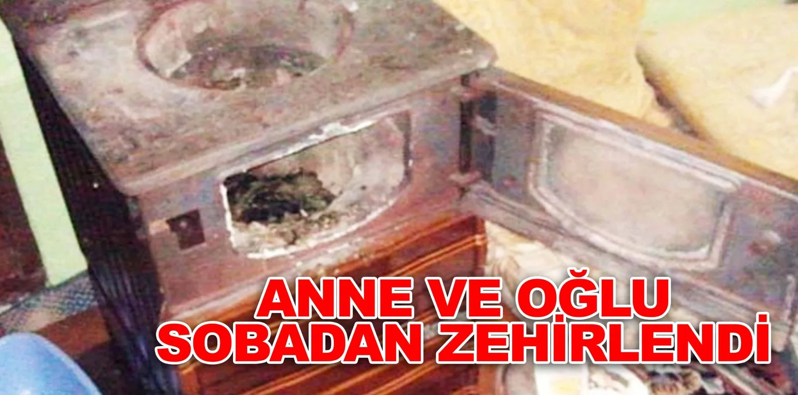 ANNE VE OĞLU SOBADAN ZEHİRLENDİ