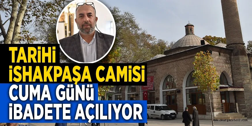 TARİHİ İSHAKPAŞA CAMİSİ CUMA GÜNÜ İBADETE AÇILIYOR